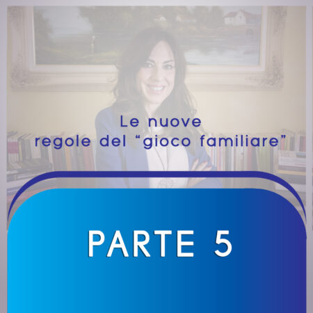 ARMONIA FAMIGLIARE Parte 5  Le nuove regole del “gioco familiare.”